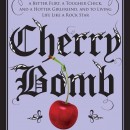 Cherry Bomb: Ultimate Guide to Becoming a Better Flirt, Tougher Chick, & Hotter Girlfriend, & to Living Life Like a Rock Star